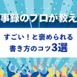 議事録のプロが教える、すごい！と褒められる書き方のコツ3選