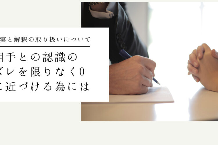 事実と解釈の取り扱いについて、相手との認識のズレを限りなく0に近づける為には