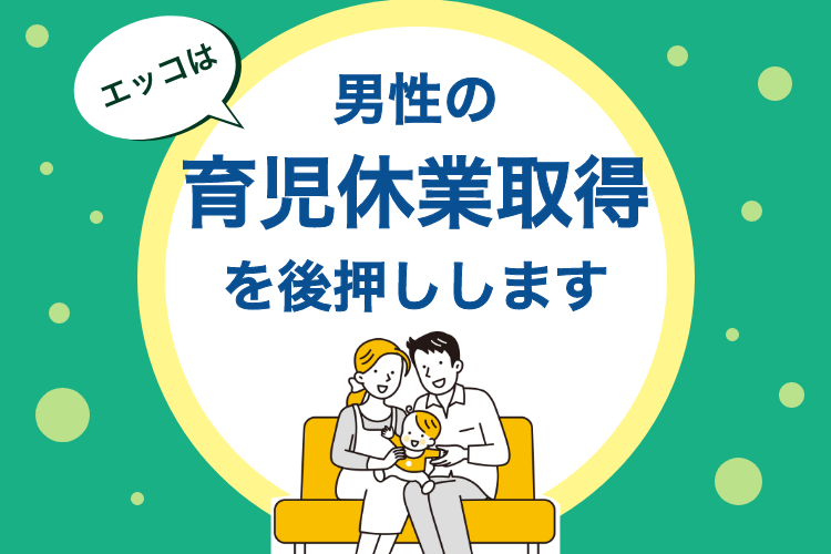 エッコは男性の育児休業取得を後押しします！