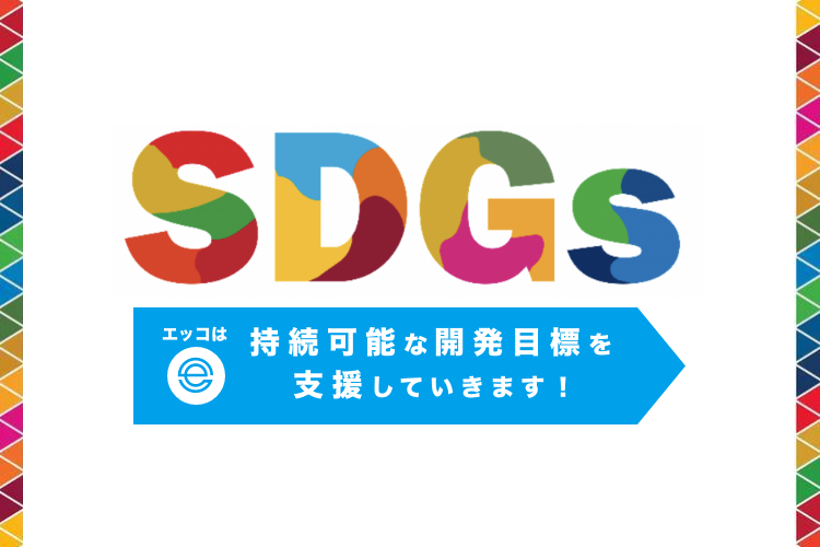 【SDGs】エッコは持続可能な開発目標を支援していきます！