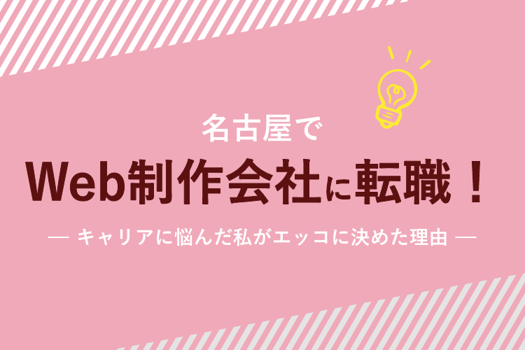 名古屋でWeb制作会社に転職！キャリアに悩んだ私がエッコに決めた理由