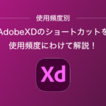 【使用頻度別】AdobeXDのショートカットを使用頻度にわけて解説！