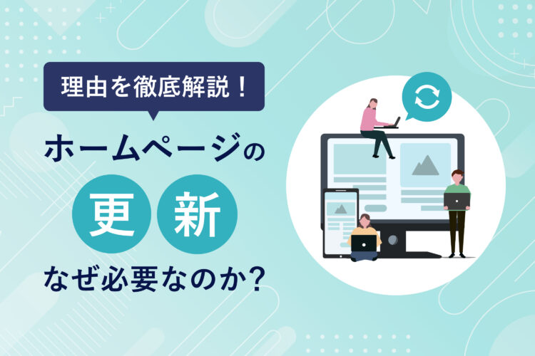 なぜホームページ更新が必要なの？更新すべき理由を徹底解説！